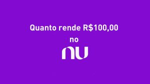 quanto rende 100 reais no nubank